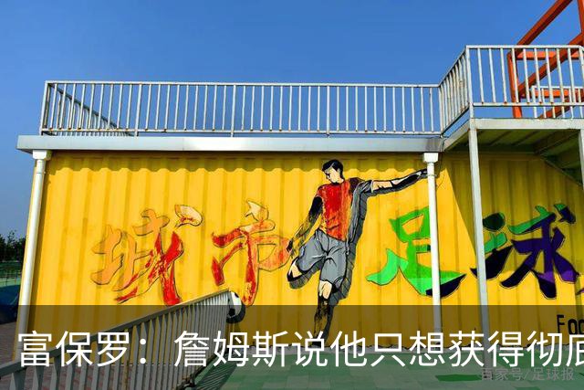 富保罗：詹姆斯说他只想获得彻底的幸福 决定将不会以金钱为导向