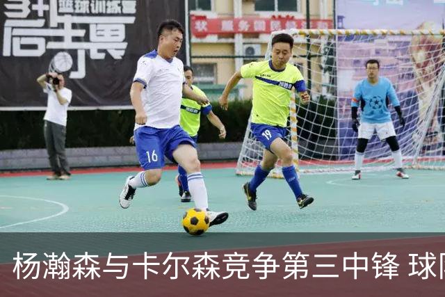 杨瀚森与卡尔森竞争第三中锋 球队培养思路循序渐进 他要尽快成长